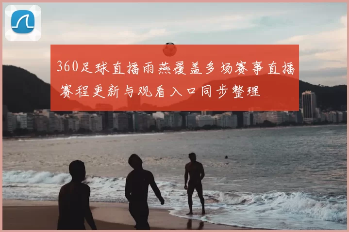 360足球直播雨燕覆盖多场赛事直播 赛程更新与观看入口同步整理