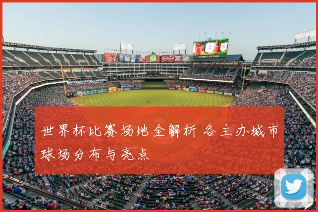 世界杯比赛场地全解析 各主办城市球场分布与亮点