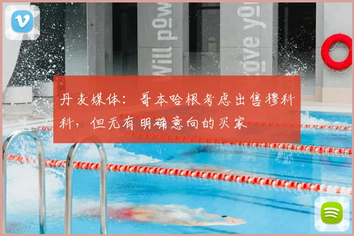 丹麦媒体：哥本哈根考虑出售穆科科，但无有明确意向的买家