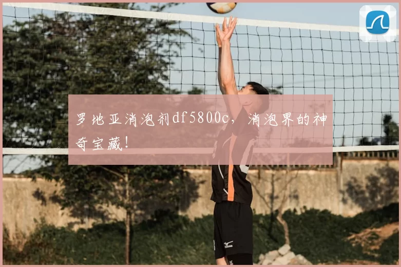 罗地亚消泡剂df5800c，消泡界的神奇宝藏！