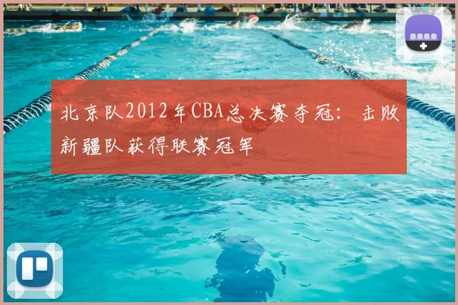 北京队2012年CBA总决赛夺冠：击败新疆队获得联赛冠军