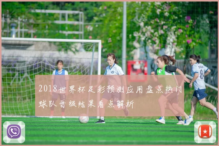 2018世界杯足彩预测应用盘点热门球队晋级结果看点解析