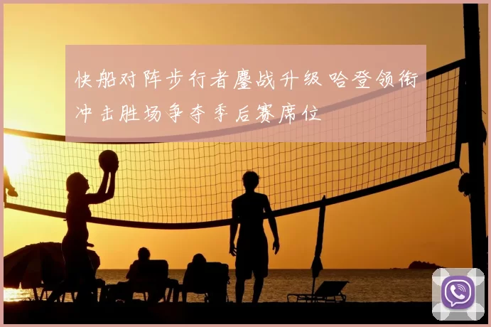 快船对阵步行者鏖战升级 哈登领衔冲击胜场争夺季后赛席位