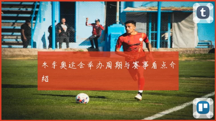 冬季奥运会举办周期与赛事看点介绍