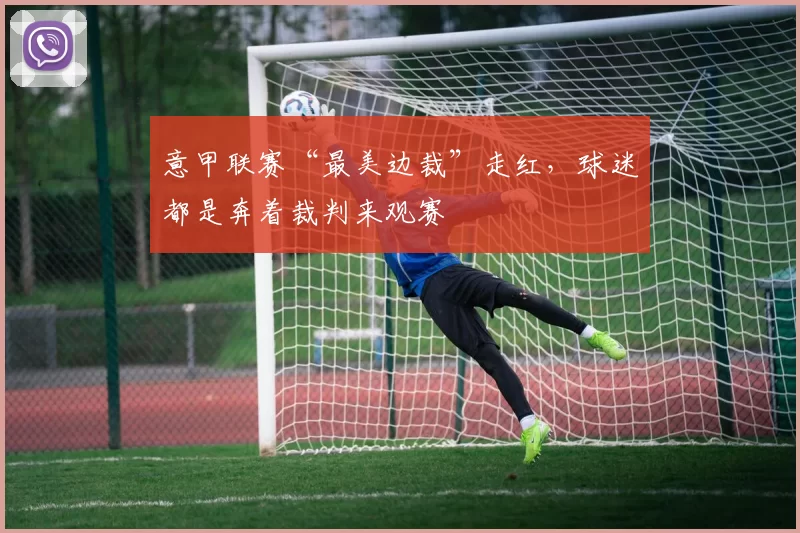 意甲联赛“最美边裁”走红，球迷都是奔着裁判来观赛