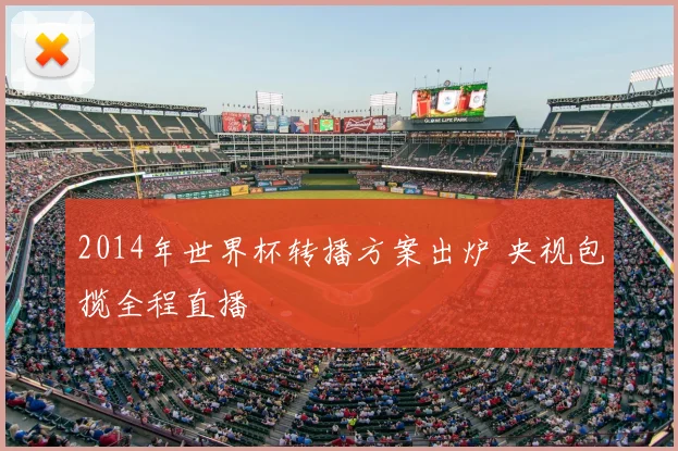 2014年世界杯转播方案出炉 央视包揽全程直播