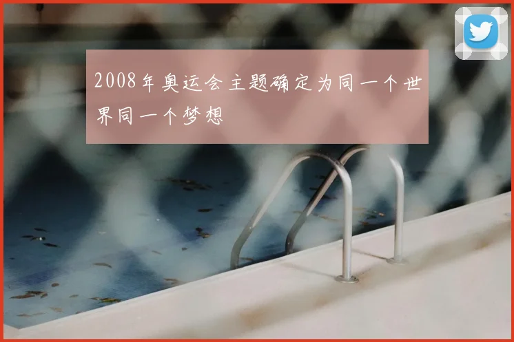 2008年奥运会主题确定为同一个世界同一个梦想